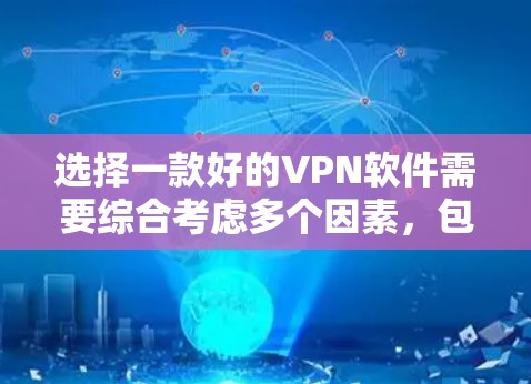 选择一款好的VPN软件需要综合考虑多个因素，包括安全、性能、用户友好度以及具体需求。以下是一些综合考虑的关键点和推荐步骤