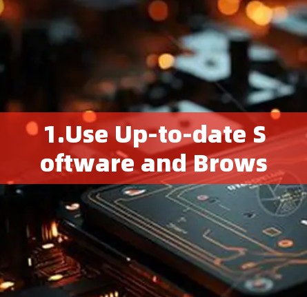 1.Use Up-to-date Software and Browsers