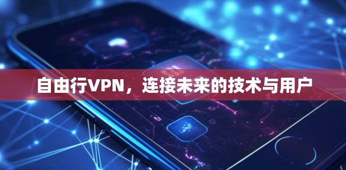 自由行VPN，连接未来的技术与用户
