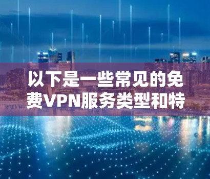 以下是一些常见的免费VPN服务类型和特点