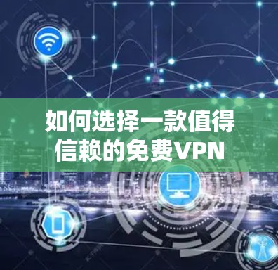 如何选择一款值得信赖的免费VPN