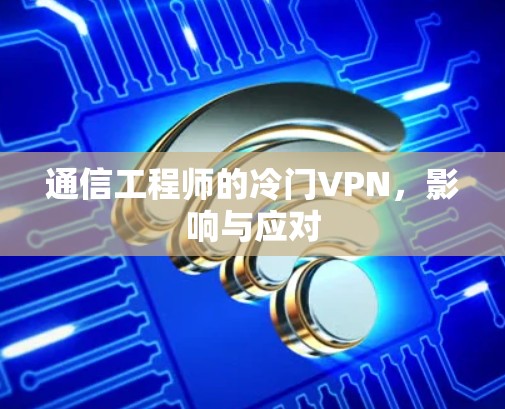 通信工程师的冷门VPN，影响与应对