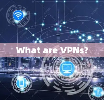 What are VPNs?