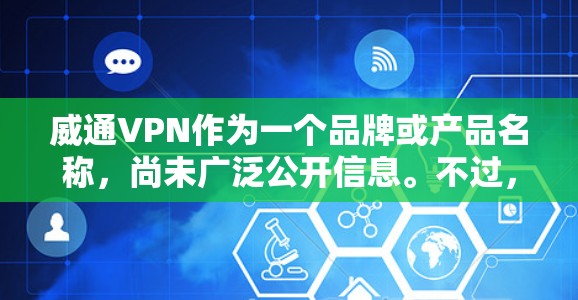 威通VPN作为一个品牌或产品名称，尚未广泛公开信息。不过，结合维字，可能与网络保护、加密通信有关。以下是一些可能的解释