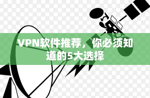 VPN软件推荐，你必须知道的5大选择