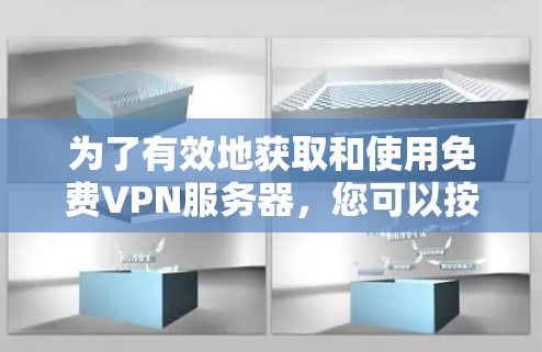 为了有效地获取和使用免费VPN服务器，您可以按照以下步骤进行操作