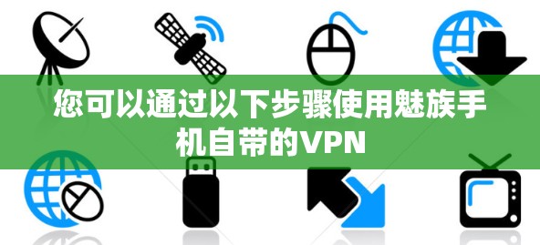 您可以通过以下步骤使用魅族手机自带的VPN