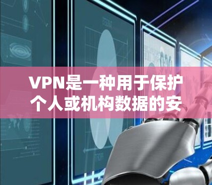 VPN是一种用于保护个人或机构数据的安全网络通信工具。以下是一些常见的VPN平台及其特点