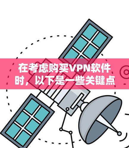 在考虑购买VPN软件时，以下是一些关键点和建议，帮助你做出明智的选择