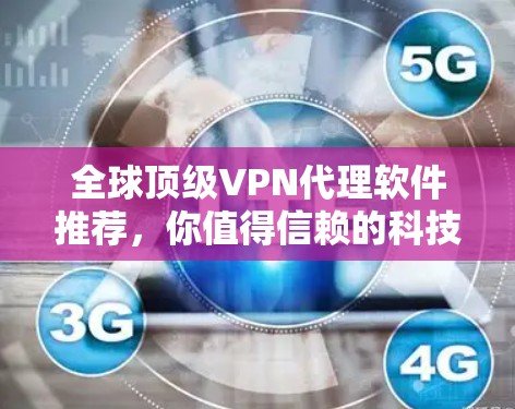 全球顶级VPN代理软件推荐，你值得信赖的科技级解决方案