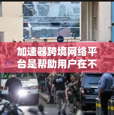 加速器跨境网络平台是帮助用户在不同国家或地区的网络环境中快速连接的工具。以下是关于该平台的详细介绍