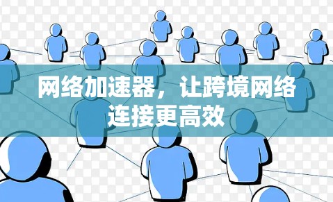 网络加速器，让跨境网络连接更高效