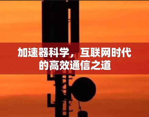 加速器科学，互联网时代的高效通信之道
