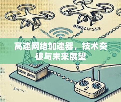 高速网络加速器，技术突破与未来展望