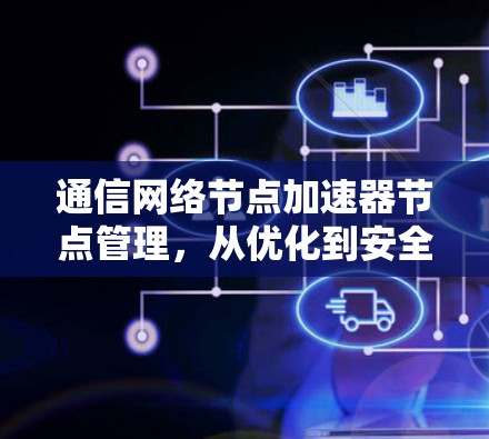 通信网络节点加速器节点管理，从优化到安全