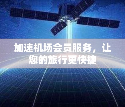 加速机场会员服务，让您的旅行更快捷