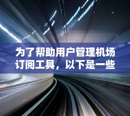 为了帮助用户管理机场订阅工具，以下是一些推荐的解决方案