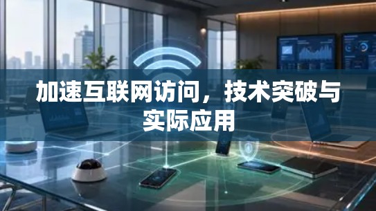 加速互联网访问，技术突破与实际应用
