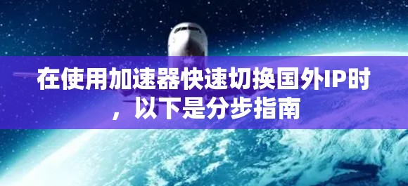 在使用加速器快速切换国外IP时，以下是分步指南
