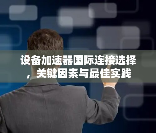 设备加速器国际连接选择，关键因素与最佳实践