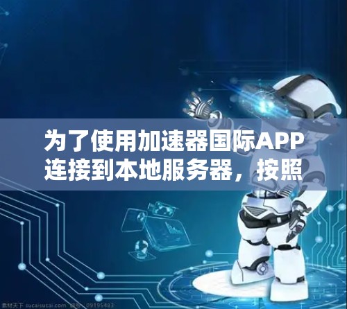 为了使用加速器国际APP连接到本地服务器，按照以下步骤操作