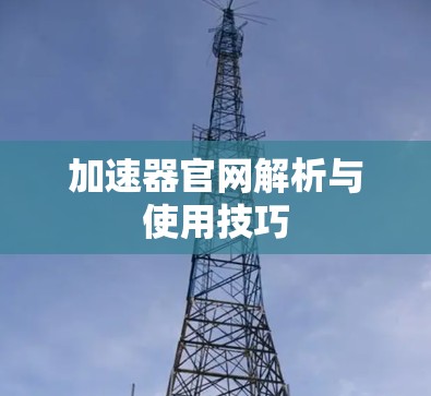 加速器官网解析与使用技巧
