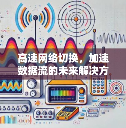 高速网络切换，加速数据流的未来解决方案