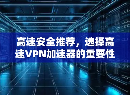 高速安全推荐，选择高速VPN加速器的重要性