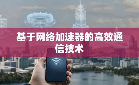 基于网络加速器的高效通信技术