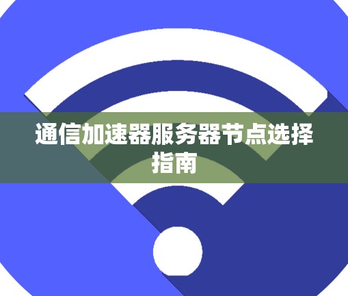 通信加速器服务器节点选择指南
