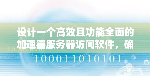 设计一个高效且功能全面的加速器服务器访问软件，确保服务器能够快速响应各种访问方式。以下是详细的步骤和设计