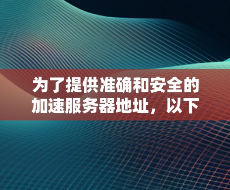 为了提供准确和安全的加速服务器地址，以下是根据您提供的链接整理的信息