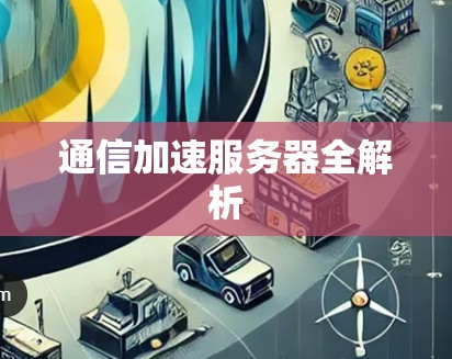 通信加速服务器全解析 通信加速服务器全解析