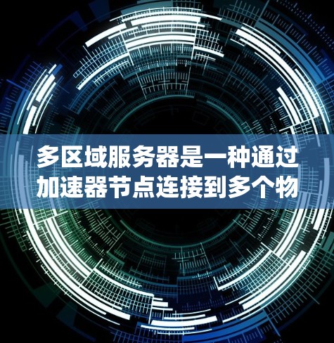 多区域服务器是一种通过加速器节点连接到多个物理服务器的系统，旨在提高资源利用率和降低成本。以下是对多区域服务器的详细步骤和思考
