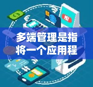 多端管理是指将一个应用程序或服务用在多个加速器上，以提高性能和稳定性。以下是关于多端管理的详细解释