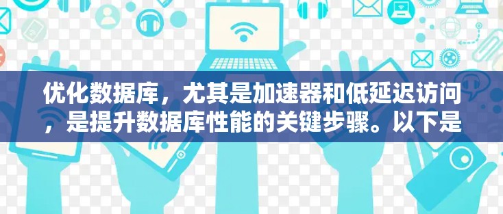 优化数据库，尤其是加速器和低延迟访问，是提升数据库性能的关键步骤。以下是一个有条理的优化方案，涵盖从数据库设置到性能监控的各个方面
