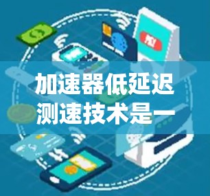 加速器低延迟测速技术是一种结合车辆加速装置和测速系统的创新设计，旨在通过实时信号反馈和信号调整，减少测速系统在减速阶段的延迟，从而提高测速的准确性。以下是对其详细分析