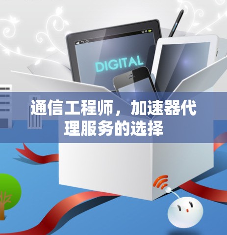 通信工程师，加速器代理服务的选择
