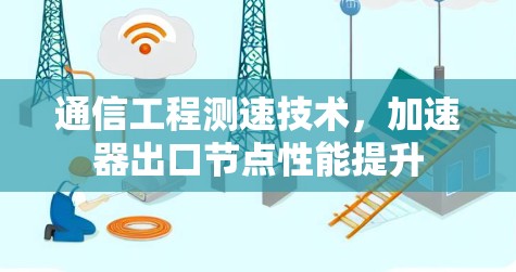 通信工程测速技术，加速器出口节点性能提升