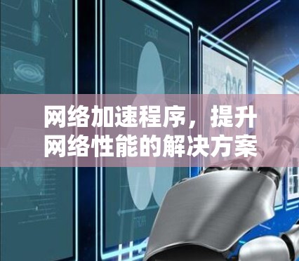 网络加速程序，提升网络性能的解决方案