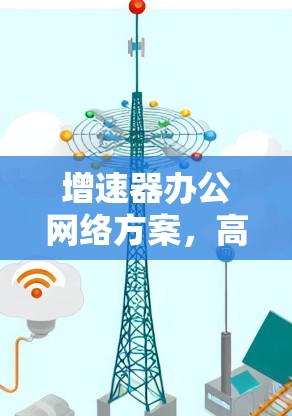 增速器办公网络方案，高效协作的未来解决方案