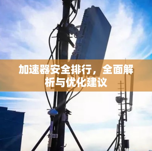 加速器安全排行，全面解析与优化建议