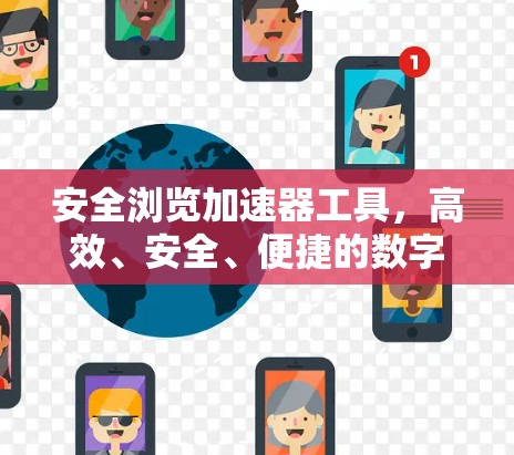 安全浏览加速器工具，高效、安全、便捷的数字化探索之旅