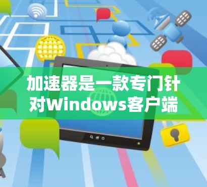 加速器是一款专门针对Windows客户端的加速器，帮助用户在下载过程中更快完成任务