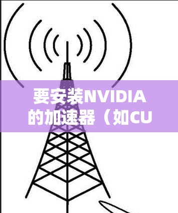 要安装NVIDIA的加速器（如CUDA）到Mac上，您可以按照以下步骤进行