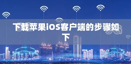 下载苹果iOS客户端的步骤如下
