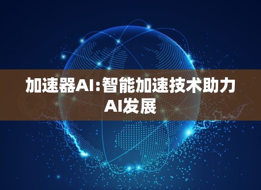 加速器AI:智能加速技术助力AI发展