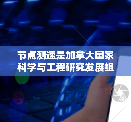 节点测速是加拿大国家科学与工程研究发展组织（NCERO）定期进行的交通流量评估活动，旨在评估当地交通流量和拥堵情况。以下是关于节点测速的详细信息