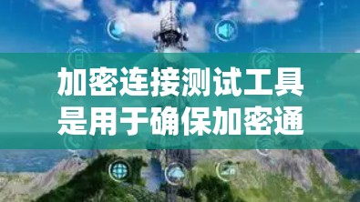 加密连接测试工具是用于确保加密通信系统安全的自动化工具。以下是对加密连接测试工具的详细介绍，涵盖其功能、类型、测试目标和优缺点