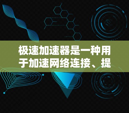 极速加速器是一种用于加速网络连接、提升数据传输速度的工具。以下是一些常见的极速加速器及其主要功能
